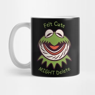 Felt Cute Might delete Mug